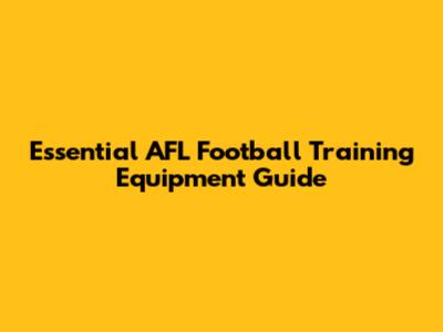 Essential AFL Football Training Equipment Guide