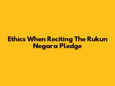 Ethics When Reciting The Rukun Negara Pledge