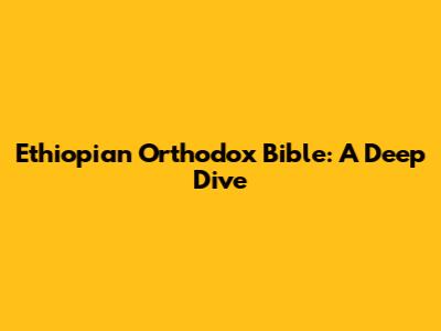 Ethiopian Orthodox Bible: A Deep Dive