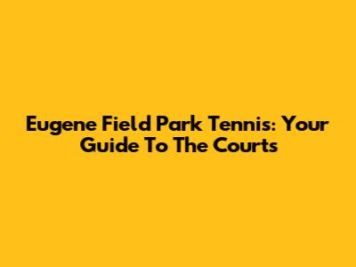 Eugene Field Park Tennis: Your Guide To The Courts