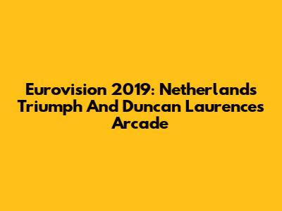 Eurovision 2019: Netherlands' Triumph And Duncan Laurence's 'Arcade'