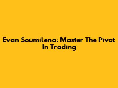 Evan Soumilena: Master The Pivot In Trading