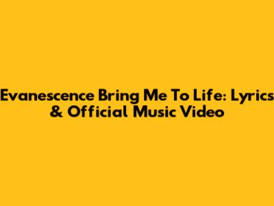 Evanescence Bring Me To Life: Lyrics & Official Music Video
