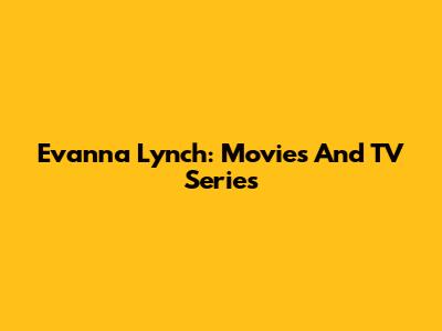 Evanna Lynch: Movies And TV Series