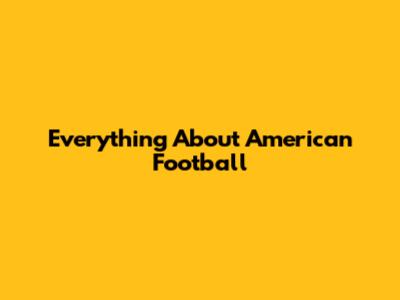 Everything About American Football