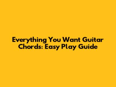 Everything You Want Guitar Chords: Easy Play Guide