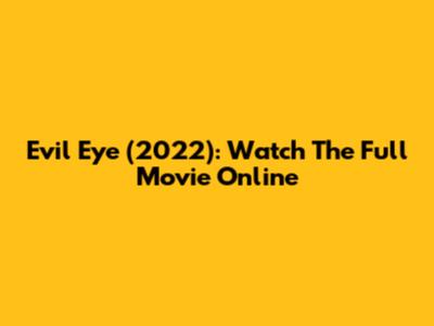 Evil Eye (2022): Watch The Full Movie Online