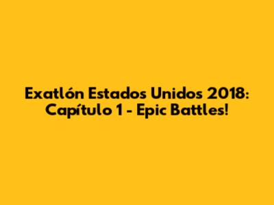 Exatlón Estados Unidos 2018: Capítulo 1 - Epic Battles!