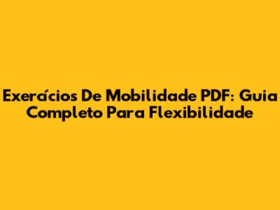 Exercícios De Mobilidade PDF: Guia Completo Para Flexibilidade