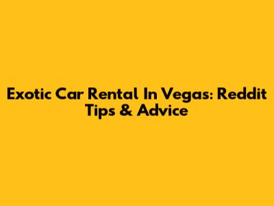 Exotic Car Rental In Vegas: Reddit Tips & Advice
