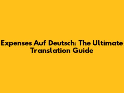 Expenses Auf Deutsch: The Ultimate Translation Guide
