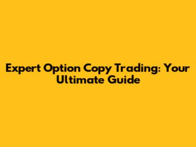 Expert Option Copy Trading: Your Ultimate Guide