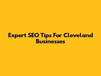 Expert SEO Tips For Cleveland Businesses