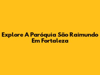 Explore A Paróquia São Raimundo Em Fortaleza