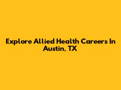 Explore Allied Health Careers In Austin, TX