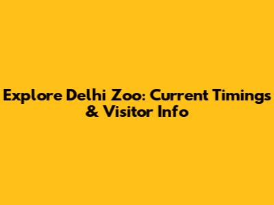 Explore Delhi Zoo: Current Timings & Visitor Info