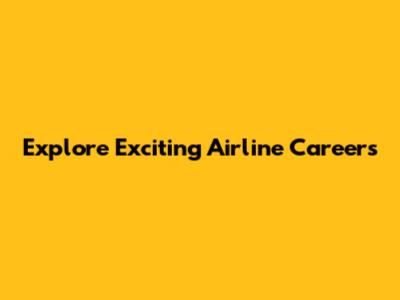 Explore Exciting Airline Careers