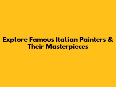 Explore Famous Italian Painters & Their Masterpieces