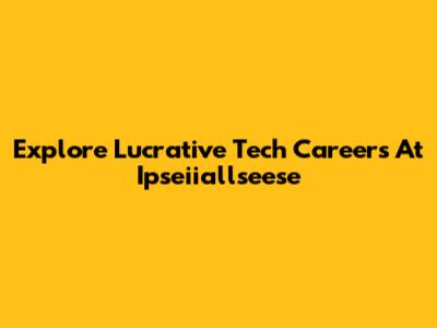 Explore Lucrative Tech Careers At Ipseiiallseese