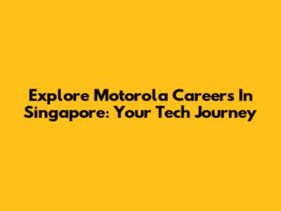 Explore Motorola Careers In Singapore: Your Tech Journey