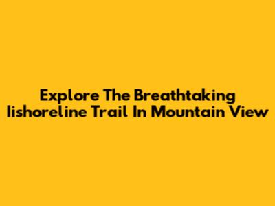 Explore The Breathtaking Iishoreline Trail In Mountain View