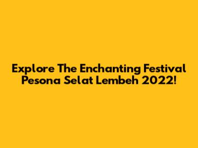 Explore The Enchanting Festival Pesona Selat Lembeh 2022!