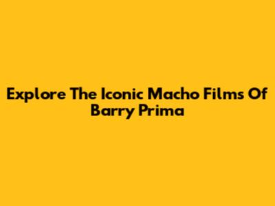 Explore The Iconic Macho Films Of Barry Prima