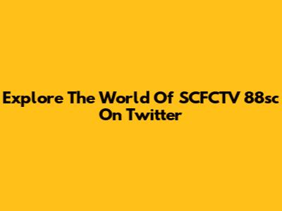 Explore The World Of SCFCTV 88sc On Twitter