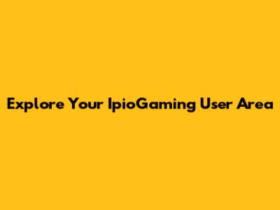 Explore Your IpioGaming User Area