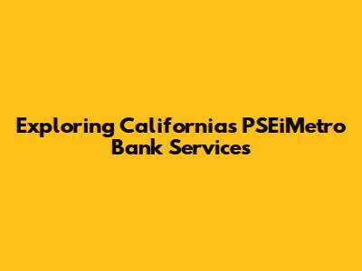 Exploring California's PSEiMetro Bank Services