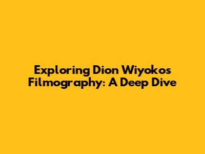 Exploring Dion Wiyoko's Filmography: A Deep Dive