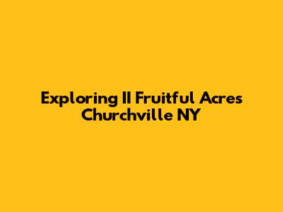 Exploring II Fruitful Acres Churchville NY