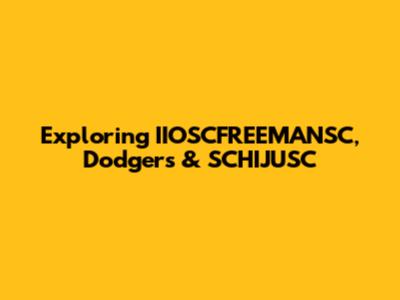 Exploring IIOSCFREEMANSC, Dodgers & SCHIJUSC