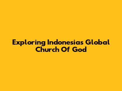 Exploring Indonesia's Global Church Of God