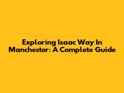 Exploring Isaac Way In Manchester: A Complete Guide