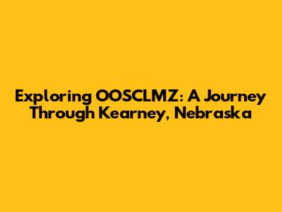 Exploring OOSCLMZ: A Journey Through Kearney, Nebraska
