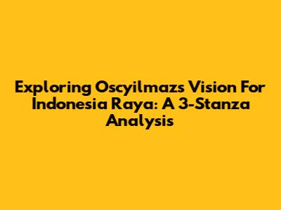 Exploring Oscyilmaz's Vision For Indonesia Raya: A 3-Stanza Analysis