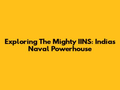Exploring The Mighty IINS: India's Naval Powerhouse
