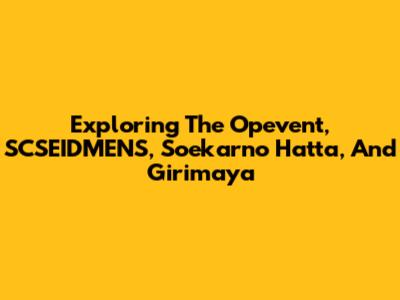 Exploring The Opevent, SCSEIDMENS, Soekarno Hatta, And Girimaya