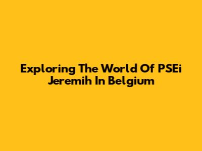 Exploring The World Of PSEi Jeremih In Belgium