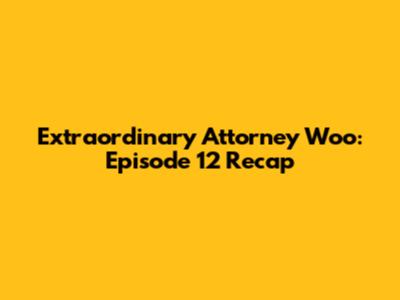 Extraordinary Attorney Woo: Episode 12 Recap