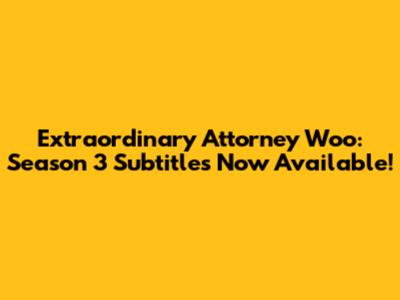 Extraordinary Attorney Woo: Season 3 Subtitles Now Available!