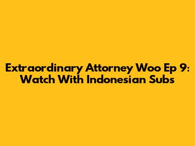 Extraordinary Attorney Woo Ep 9: Watch With Indonesian Subs