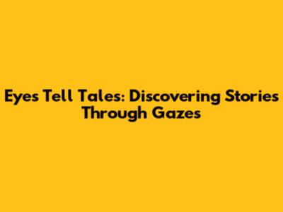 Eyes Tell Tales: Discovering Stories Through Gazes