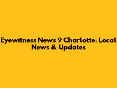 Eyewitness News 9 Charlotte: Local News & Updates