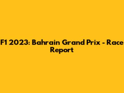 F1 2023: Bahrain Grand Prix - Race Report