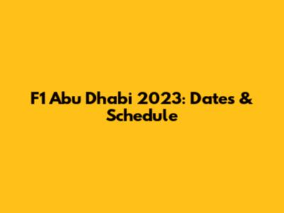 F1 Abu Dhabi 2023: Dates & Schedule