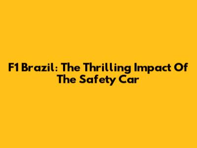 F1 Brazil: The Thrilling Impact Of The Safety Car