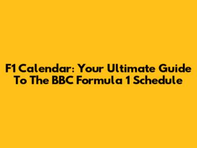 F1 Calendar: Your Ultimate Guide To The BBC Formula 1 Schedule