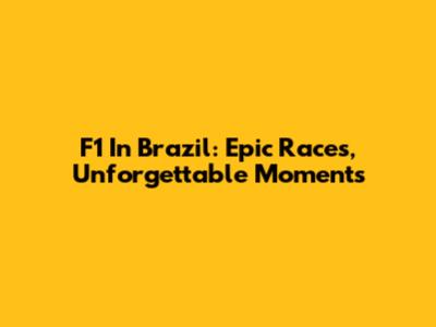 F1 In Brazil: Epic Races, Unforgettable Moments